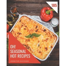 Oh! 185 Seasonal Hot Recipes: A Seasonal Hot Cookbook You Will Love Paperback, Independently Published