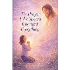 (영문도서)The Prayer I Whispered Changed Everything Paperback, Bianca Vadivellu, English, 9798233096167
