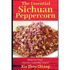 The Essential Sichuan Peppercorn: What Are They? How do I Cook With Them? Paperback, Independently Published