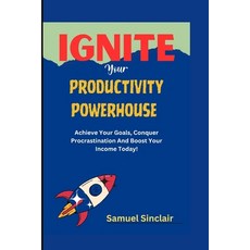 (영문도서) Ignite Your Productivity Powerhouse: Achieve Your Goals Conquer Procrastination And Boost Yo... Paperback, Independently Published, English, 9798870634111
