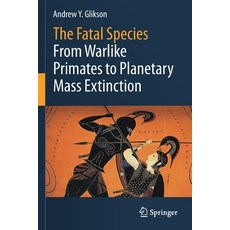 (영문도서) The Fatal Species: From Warlike Primates to Planetary Mass Extinction Paperback, Springer, English, 9783030754709