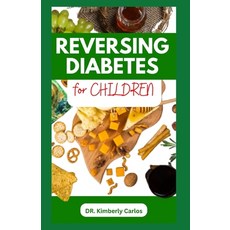 (영문도서) Reversing Diabetes for Children: Homemade Low Sugar Recipes and Meal Plan to Keep Kid's Healthy Paperback, Independently Published, English, 9798870186481