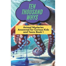 (영문도서) Ten Thousand Whys: Animal Mysteries Answered for Curious Kids and Teens Book 1 Paperback, Independently Published, English, 9798307849354