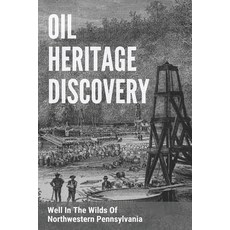 Oil Heritage Discovery: Well In The Wilds Of Northwestern Pennsylvania: Western Oil Heritage Paperback, Independently Published, English, 9798717378482
