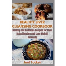 Healthy Liver Cleansing Cookbook: Healthy and Delicious Recipes for Liver Detoxification and Lose We... Paperback, Independently Published