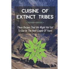 (영문도서) Cuisine Of Extinct Tribes: These Recipes That We Might Not Get To See In The Next Couple Of Y... Paperback, Independently Published, English, 9798463795458
