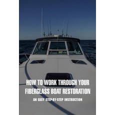 How To Work Through Your Fiberglass Boat Restoration: An Easy Step-by-step Instruction: Fiberglass D... Paperback, Independently Published, English, 9798731094726