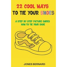(영문도서) 22 Cool Ways to Tie Your Shoes: A Step by Step Picture Guides How to Tie a Shoe Paperback, Independently Published, English, 9798544673194