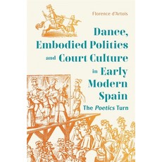 (外文書)Dance Embodied Politics and Court Culture in Early Modern Spain: The Poetics Turn Hardcover, Tamesis Books, English