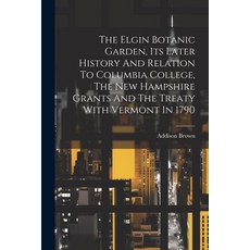 (영문도서) The Elgin Botanic Garden Its Later History And Relation To Columbia College The New Hampshi... Paperback, Legare Street Press, English, 9781022343498