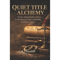(영문도서)Quiet Title Alchemy: Private Administrative Process for Reclaiming Property & En... Paperback, Independently Published, English, 9798279370337
