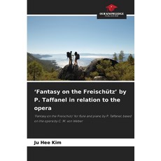 (영문도서)'Fantasy on the Freischütz' by P. Taffanel in relation to the opera Paperback, Our Knowledge Publishing, English, 9786202372077