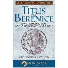 (영문도서) Titus and Berenice: Jews Romans Revolt and a Love in the time of War Hardcover, Mondrala Press, English, 9782919820535