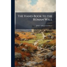 (영문도서)The Hand-Book to the Roman Wall: A Guide to Tourists Traversing the Barrier of t... Paperback, Nabu Press, English, 9781145809864