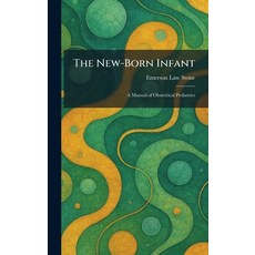 (영문도서)The New-Born Infant: A Manual of Obstetrical Pediatrics Hardcover, Tradd Street Press, English, 9781025861630