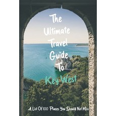 The Ultimate Travel Guide To Key West: A List Of 100 Places You Should Not Miss: Key West Travel Guide Paperback, Independently Published, English, 9798731067010