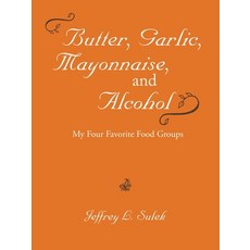 Butter Garlic Mayonnaise and Alcohol Paperback, iUniverse, English, 9781532092961