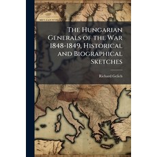 (영문도서)The Hungarian Generals of the War 1848-1849 Historical and Biographical Sketches Paperback, Hutson Street Press, English, 9781023854306