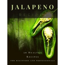 Jalapeno Recipes: 30 Healthy Recipes for beginners and professionals Paperback, Independently Published