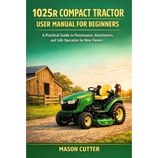 (英文圖書)1025r Compact Tractor User Manual for Beginners: A Practical Guide to Maintenanc... 平裝版, Independently Published, 英文