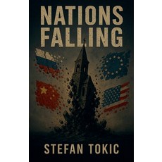 (영문도서)Nations Falling The Inner Mechanics Behind a World in Collapse Paperback, Stefan Tokic, English, 9798232301941