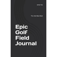 Epic Golf Field Journal: The Little Black Book Paperback, Independently Published, English, 9798570532496