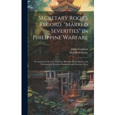 (영문도서) Secretary Root's Record. "Marked Severities" in Philippine Warfare: An Analysis of the Law an... Hardcover, Legare Street Press, English, 9781019533710