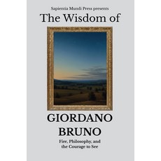 (영문도서)The Wisdom of Giordano Bruno: Fire Philosophy and the Courage to See Paperback, Independently Published, English, 9798195120795 Independently Published, English, 9798195120795