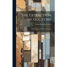 (영문도서) The Extraction of Gold Ore: With Reference to Electrolytic Methods Hardcover, Legare Street Press, English, 9781020519611