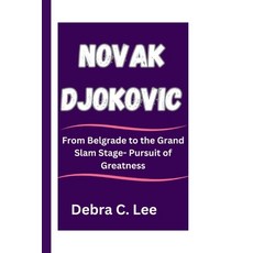 (영문도서) Novak Djokovic: From Belgrade to the Grand Slam Stage- Pursuit of Greatness Paperback, Independently Published, English, 9798333482006