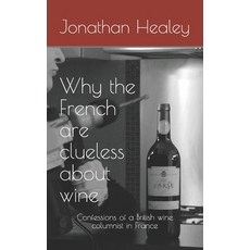 Why the French are clueless about wine Paperback, Independently Published, English, 9798687568340