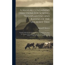 (영문도서) A Manual Containing Directions for Sowing Transplanting and Raising of the Mulberry Tree: To... Hardcover, Legare Street Press, English, 9781020012365
