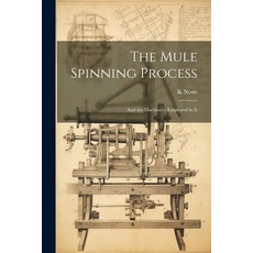 (영문도서) The Mule Spinning Process: And the Machinery Employed in It Paperback, Legare Street Press, English, 9781021919151