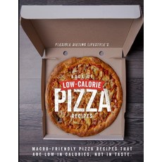 Flexible Dieting Lifestyle's Book of Low-Calorie Pizza Recipes: Macro-Friendly Pizza Recipes That Ar... Paperback, Independently Published