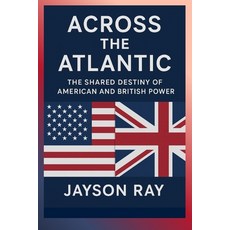 (영문도서)Across the Atlantic: The Shared Destiny of American and British Power Paperback, Independently Published, English, 9798269174419