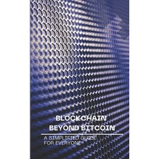 (영문도서) Blockchain Beyond Bitcoin: A Simplified Guide for Everyone Paperback, Independently Published, English, 9798309043187