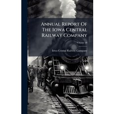 (영문도서)Annual Report Of The Iowa Central Railway Company Hardcover, Hutson Street Press, English, 9781024350265