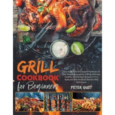 Grill Cookbook For Beginners: How to Become The Expert Pit Master of Your Neighbourough by Grilling ... Paperback, Independently Published, English, 9798749743425