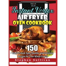 Instant Vortex Air Fryer Oven Cookbook: 150 Hand-Picked Easy Healthy and Delicious Recipes for You... Hardcover, Daniele Seguiti, English, 9781801542142