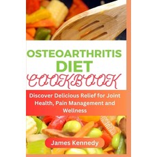 (영문도서) Osteoarthritis Diet Cookbook: Discover Delicious Relief for Joint Health Pain Management and... Paperback, Independently Published, English, 9798883306807