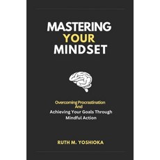 (영문도서) Mastering Your Mindset: Overcoming Procrastination And Achieving Your Goals Through Mindful A... Paperback, Independently Published, English, 9798862237023
