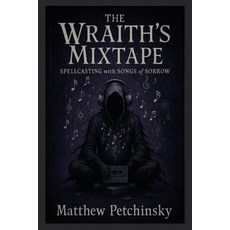 (영문도서)The Wraith's Mixtape: Spellcasting with Songs of Sorrow Paperback, Matthew Edward Petchinsky, English, 9798349472237