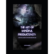 (영문도서) The Art of Mindful Productivity: A Practical Guide to Get More Done With Less Stress Paperback, Independently Published, English, 9798393571436
