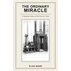 (영문도서)The Ordinary Miracle: A Narrative History of the Elevator Trade Paperback, Independently Published, English, 9798183564518
