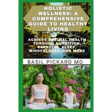 (영문도서) Holistic Wellness: A COMPREHENSIVE GUIDE TO HEALTHY LIVING: Achieve Optimal Health Through Nu... Paperback, Independently Published, English, 9798879096163