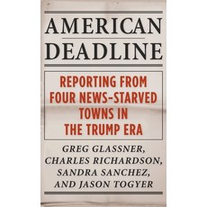 (영문도서) American Deadline: Reporting from Four News-Starved Towns in the Trump Era Hardcover, Columbia University Press, English, 9780231208406