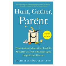(영문도서) Hunt Gather Parent: What Ancient Cultures Can Teach Us about the Lost Art of Raising Happy ... Paperback, Avid Reader Press / Simon &..., English, 9781982149680