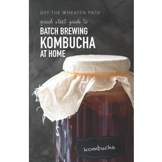 A Quick Start Guide to Batch Brewing Kombucha at Home Paperback, Independently Published, English, 9798590573585