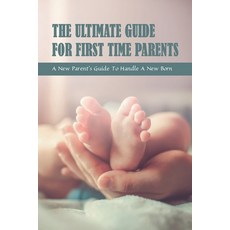 (영문도서) The Ultimate Guide for First Time Parents: A New Parent's Guide To Handle A New Born: Tips Fo... Paperback, Independently Published, English, 9798504270777