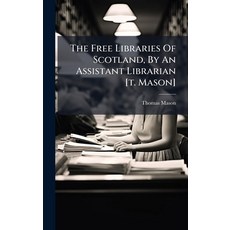 (영문도서)The Free Libraries Of Scotland By An Assistant Librarian [t. Mason] Hardcover, Hutson Street Press, English, 9781024790597